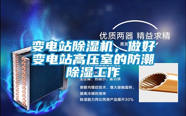 變電站除濕機，做好變電站高壓室的防潮除濕工作