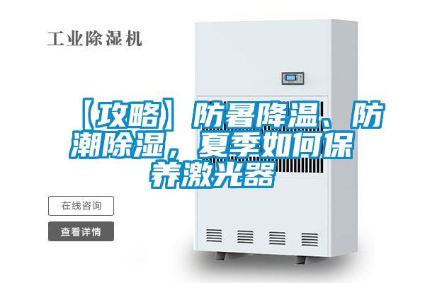 【攻略】防暑降溫、防潮除濕，夏季如何保養激光器