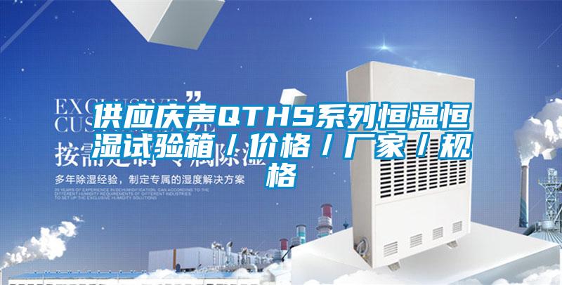 供應慶聲QTHS系列恒溫恒濕試驗箱／價格／廠家／規格