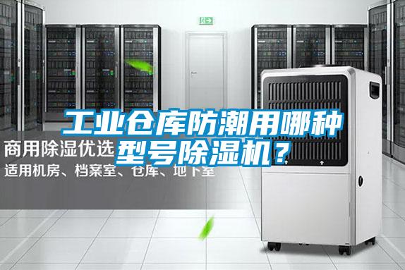 工業(yè)倉庫防潮用哪種型號除濕機？