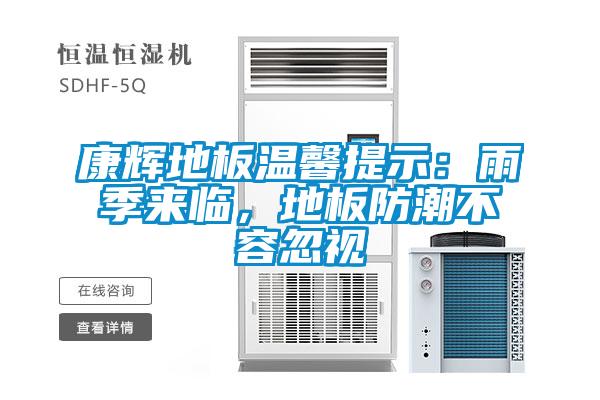 康輝地板溫馨提示：雨季來(lái)臨，地板防潮不容忽視