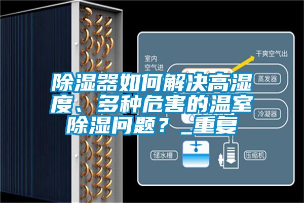 除濕器如何解決高濕度、多種危害的溫室除濕問題？_重復