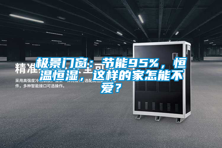極景門窗：節能95%，恒溫恒濕，這樣的家怎能不愛？