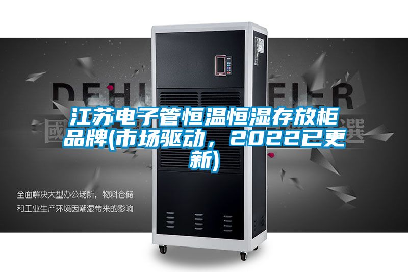 江蘇電子管恒溫恒濕存放柜品牌(市場驅(qū)動，2022已更新)